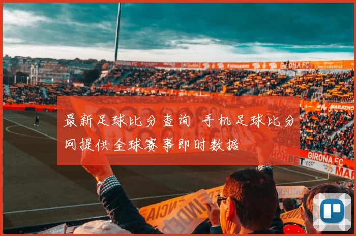 最新足球比分查询 手机足球比分网提供全球赛事即时数据